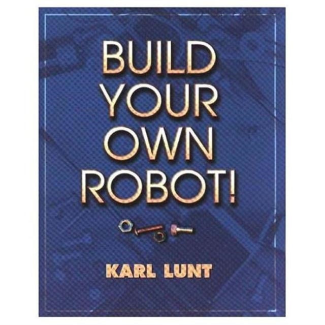 Book cover of: Build Your Own Robot!. By: Karl Lunt