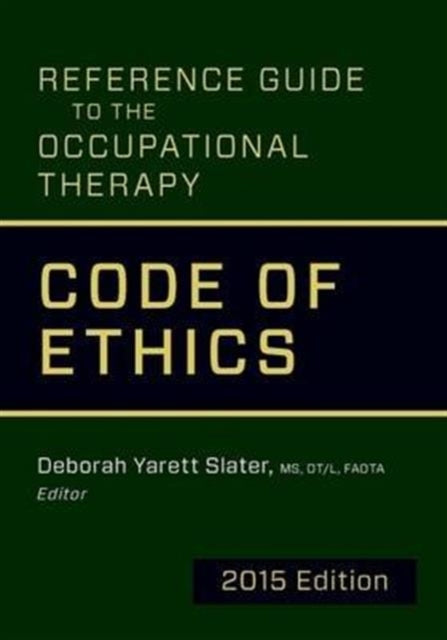 Book cover of: Reference Guide to the Occupational Therapy Code of Ethics, 2015 Edition. By: Deborah Yarett Slater