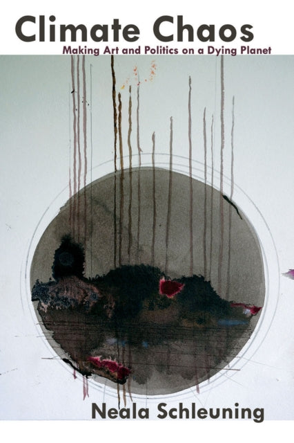 Book cover of: Climate Chaos: Making Art and Politics on a Dying Planet. By: Neala Schleuning