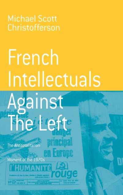 Book cover of: French Intellectuals Against the Left. By: Michael Scott Christofferson