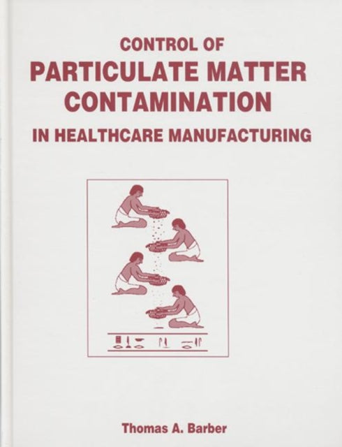 Book cover of: Control of Particulate Matter Contamination in Healthcare Manufacturing. By: Thomas A. Barber