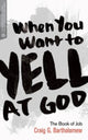 Book cover of: When You Want to Yell at God. By: Craig G. Bartholomew