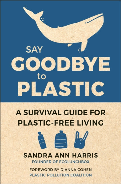 Say Goodbye to Plastic, A Survival Guide for Plastic-Free Living 9781578268603 Sandra Ann Harris