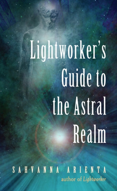 Book cover of: Lightworker'S Guide to the Astral Realm. By: Sahvanna Arienta