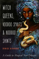 Book cover of: Witch Queens, Voodoo Spirits, and Hoodoo Saints. By: Denise Alvarado
