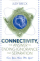 Book cover of: Connectivity, the Answer to Ending Ignorance and Separation. By: Judy Breck