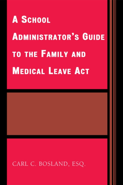 Book cover of: School Administrator's Guide to the Family and Medical Leave Act. By: Carl C. Bosland Esq., Carl C. Bosland