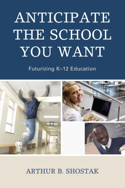 Book cover of: Anticipate the School You Want. By: Arthur B. Shostak