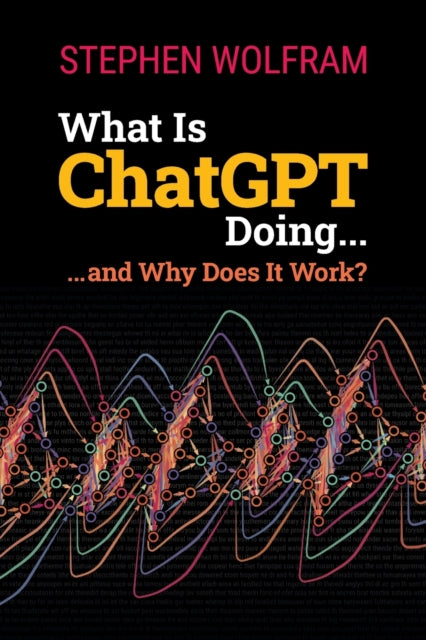 Book cover of: What Is ChatGPT Doing ... and Why Does It Work?. By: Stephen Wolfram