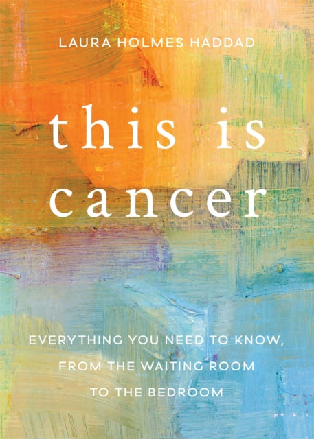 Book cover of: This is Cancer. By: Laura Holmes Haddad
