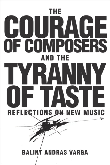Book cover of: Courage of Composers and the Tyranny of Taste. By: Bálint András Varga