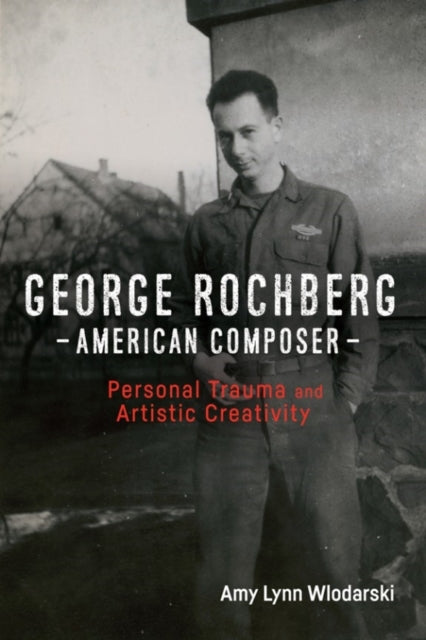 Book cover of: George Rochberg, American Composer. By: Amy Lynn Wlodarski