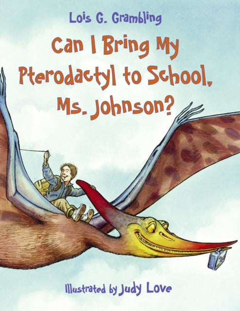 Book cover of: Can I Bring My Pterodactyl to School, Ms. Johnson?. By: Lois G. Grambling