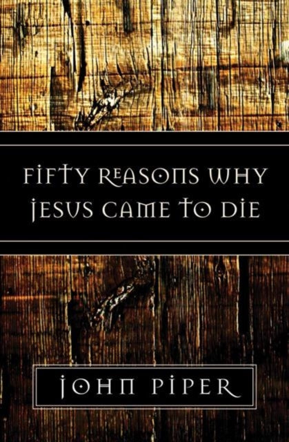 Book cover of: Fifty Reasons Why Jesus Came to Die. By: John Piper