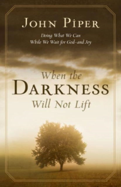Book cover of: When the Darkness Will Not Lift. By: John Piper