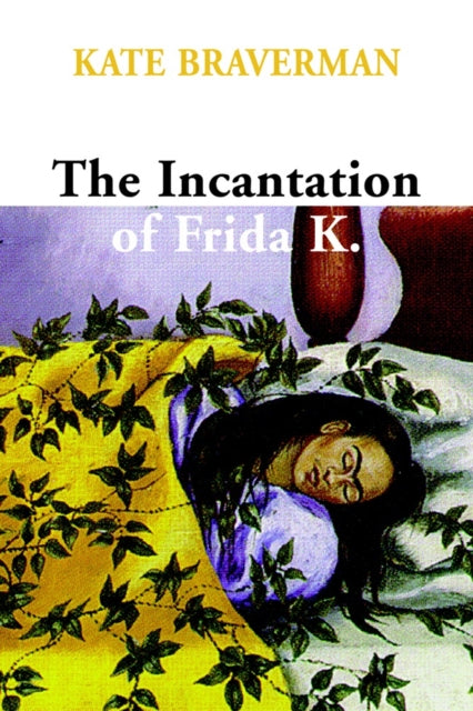 Book cover of: Incantation Of Frida K.. By: Kate Braverman