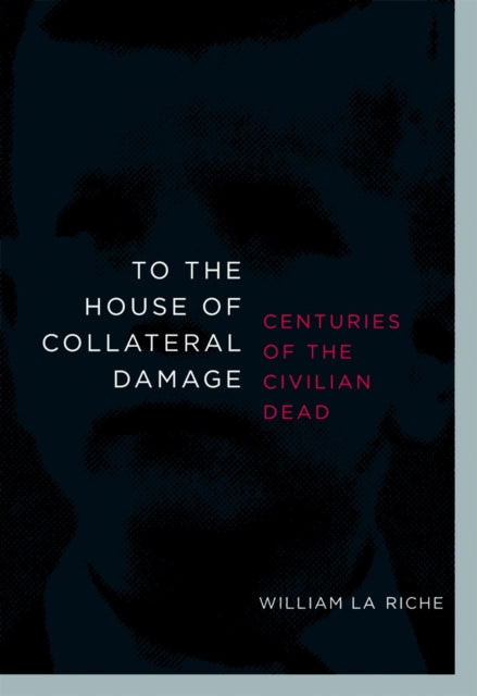 Book cover of: To the House of Collateral Damage. By: William La Riche