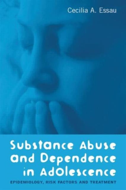 Book cover of: Substance Abuse and Dependence in Adolescence. By: Ceilia Essau