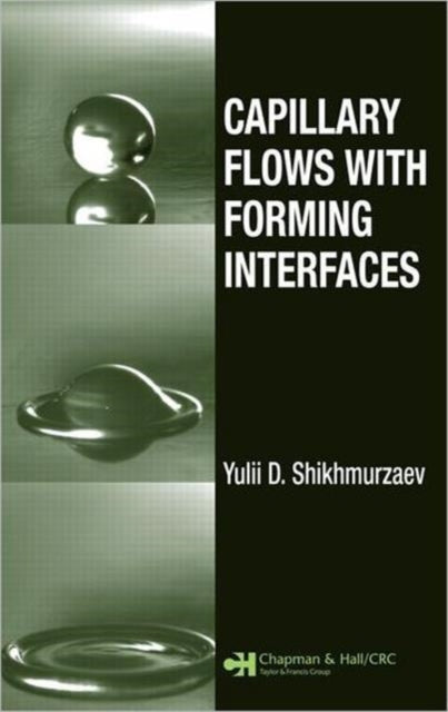 Book cover of: Capillary Flows with Forming Interfaces. By: Yulii Damir Shikhmurzaev, Y. D. Shikhmurzaev