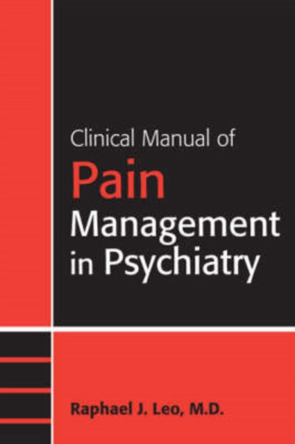 Book cover of: Clinical Manual of Pain Management in Psychiatry. By: Raphael J. Leo, Raphael J., M.D. Leo