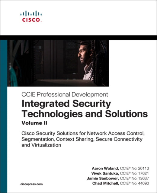 Integrated Security Technologies and Solutions - Volume II, Cisco Security Solutions for Network Access Control, Segmentation, Context Sharing, Secure Connectivity and Virtualization 9781587147074 Aaron Woland