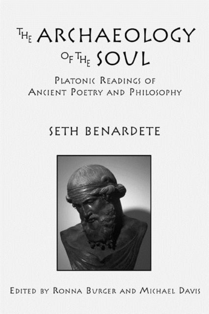 Book cover of: Archaeology of the Soul – Platonic Readings in Ancient Poetry and Philosophy. By: Seth Benardete