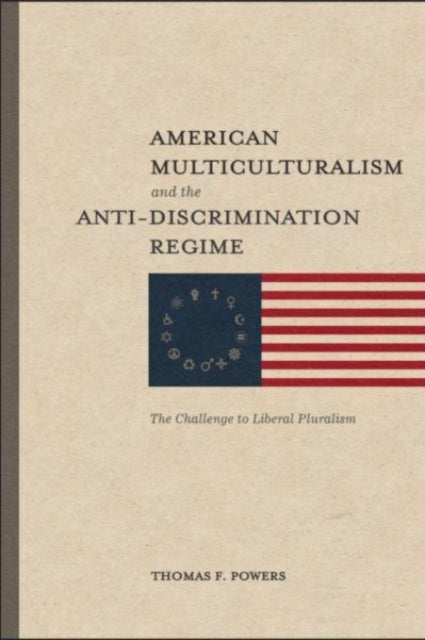 Book cover of: American Multiculturalism and the Anti–Discrimin – The Challenge to Liberal Pluralism. By: Thomas F. Powers