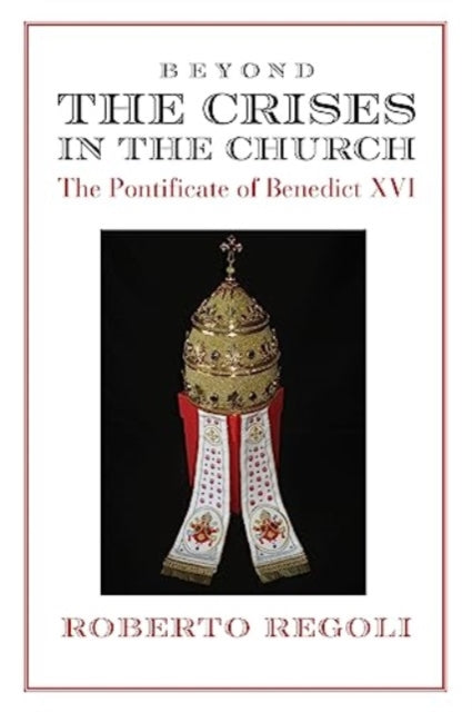 Book cover of: Beyond the Crises – The Pontificate of Benedict XVI. By: Roberto Regoli