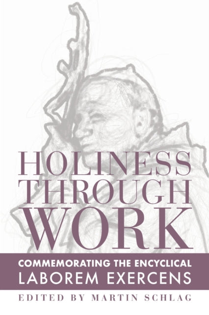 Book cover of: Holiness through Work – Commemorating the Encyclical Laborem Exercens. By: Martin Schlag
