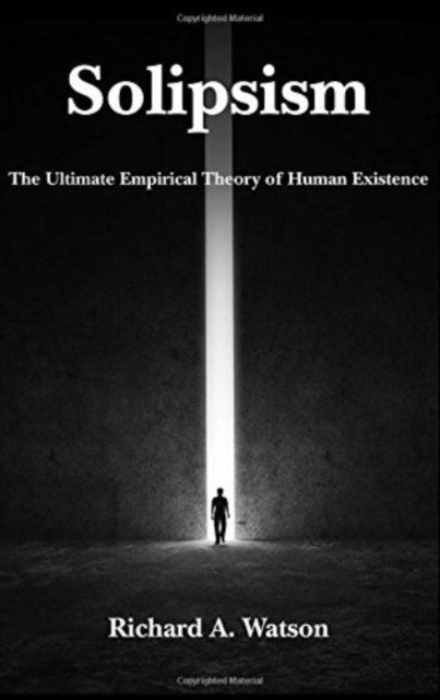 Book cover of: Solipsism – The Ultimate Empirical Theory of Human Existence. By: Richard A. Watson
