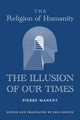 Book cover of: Religion of Humanity – The Illusion of Our Times. By: Pierre Manent
