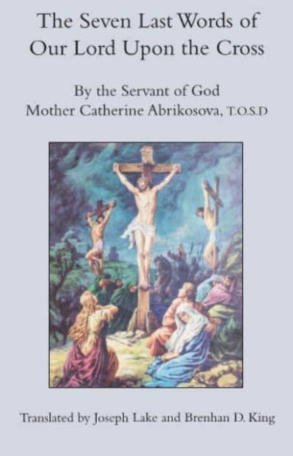 Book cover of: Seven Last Words of Our Lord Upon the Cross. By: Mother Catherine Abrikosova  T.O.S.D.