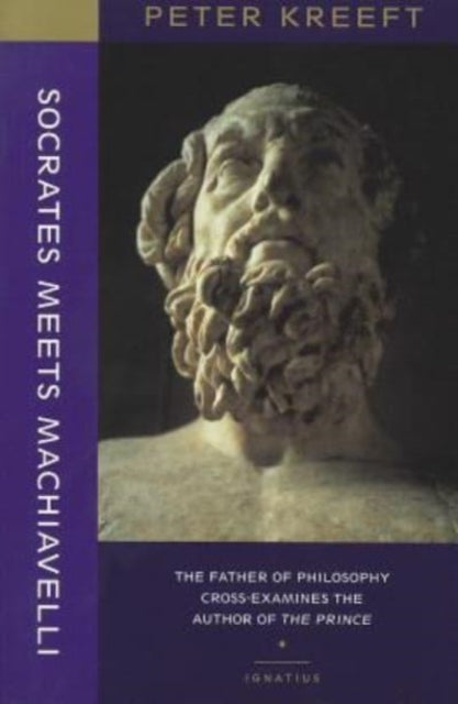Book cover of: Socrates Meets Machiavelli – The Father of Philosophy Cross–examines the Author of the Prince. By: Peter Kreeft