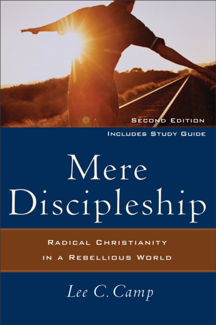 Book cover of: Mere Discipleship – Radical Christianity in a Rebellious World. By: Lee C. Camp