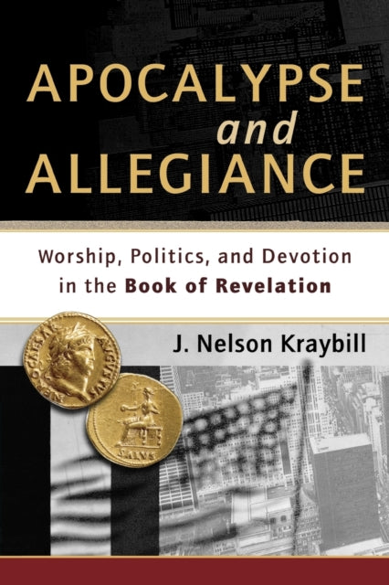 Book cover of: Apocalypse and Allegiance – Worship, Politics, and Devotion in the Book of Revelation. By: J. Nelson Kraybill