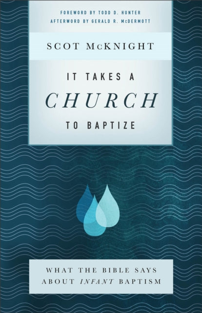 Book cover of: It Takes a Church to Baptize – What the Bible Says about Infant Baptism. By: Scot McKnight