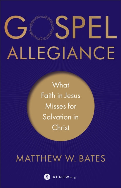 Book cover of: Gospel Allegiance – What Faith in Jesus Misses for Salvation in Christ. By: Matthew W. Bates