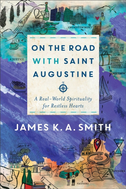 Book cover of: On the Road with Saint Augustine – A Real–World Spirituality for Restless Hearts. By: James K A Smith