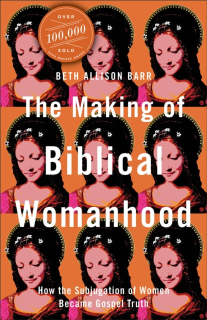 Book cover of: Making of Biblical Womanhood – How the Subjugation of Women Became Gospel Truth. By: Beth Allison Barr