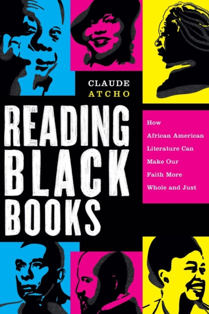 Book cover of: Reading Black Books – How African American Literature Can Make Our Faith More Whole and Just. By: Claude Atcho
