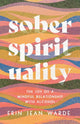 Book cover of: Sober Spirituality – The Joy of a Mindful Relationship with Alcohol. By: Erin Jean Warde