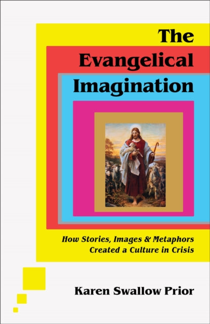 Book cover of: Evangelical Imagination – How Stories, Images, and Metaphors Created a Culture in Crisis. By: Karen Swallow Prior