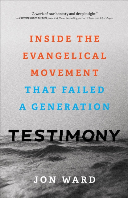 Book cover of: Testimony – Inside the Evangelical Movement That Failed a Generation. By: Ward, Jon