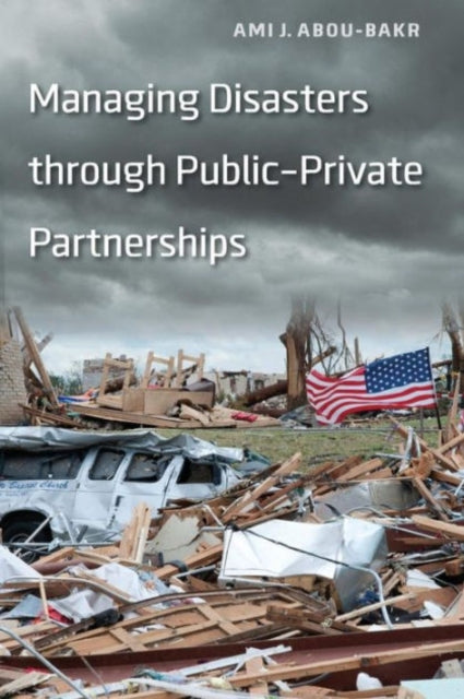 Book cover of: Managing Disasters through Public–Private Partnerships. By: Ami J. Abou-bakr