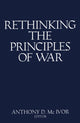Book cover of: Rethinking the Principles of War. By: Anthony D. McIvor