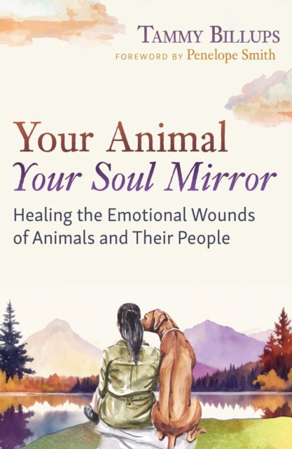 Your Animal — Your Soul Mirror, Healing the Emotional Wounds of Animals and Their People 9781591435358 Tammy Billups