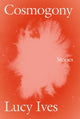 Book cover of: Cosmogony. By: Lucy Ives
