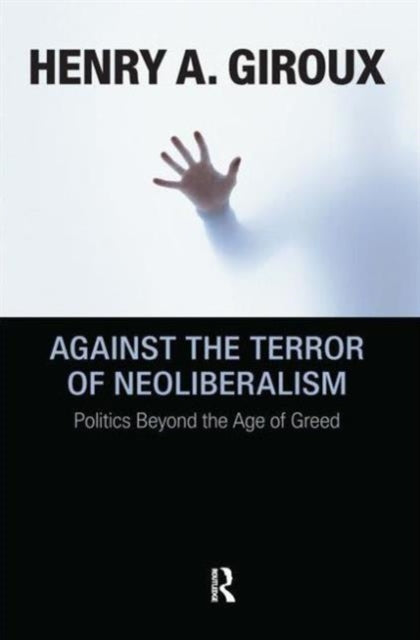 Book cover of: Against the Terror of Neoliberalism. By: Henry A. Giroux