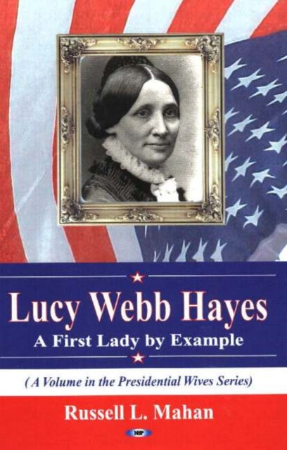 Book cover of: Lucy Webb Hayes. By: Russell L. Mahan