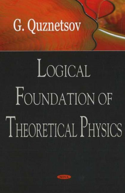 Book cover of: Logical Foundation of Theoretical Physics. By: G. Quznetsov
